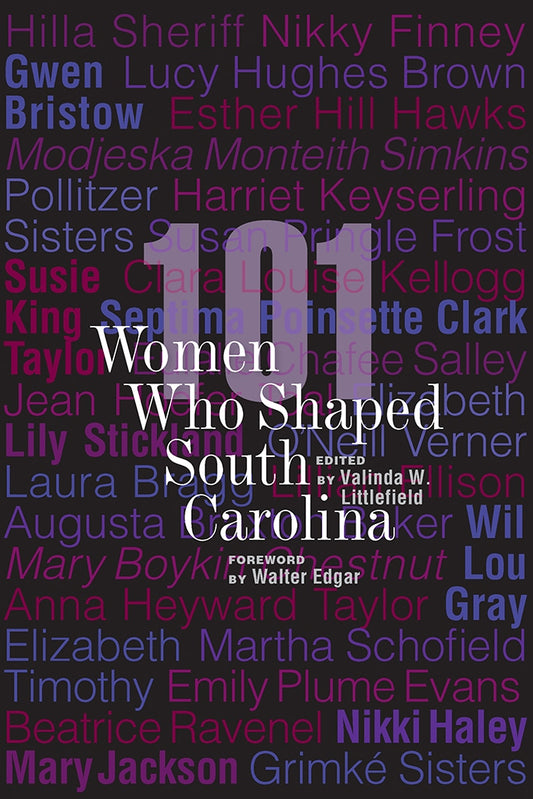 101 Women Who Shaped South Carolina edited by Valinda W. Littlefield foreword by Walter Edgar