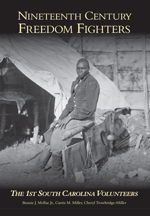 Nineteenth Century Freedom Fighters: The 1st South Carolina Volunteers ~ Bennie J. McRae Jr., Curtis M. Miller, Cheryl Trowbridge-Miller