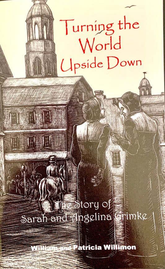 Turning the world upside down;: The story of Sarah and Angelina Grimke ~ William H. Willimon