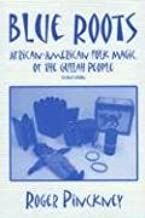 Blue Roots: African-American Folk Magic of the Gullah People ~ Roger Pinckney