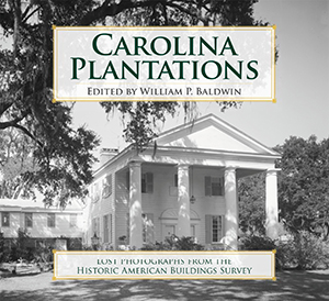 Carolina Plantations: Lost Photographs from the Historic American Buildings Survey ~ Edited ~ William P. Baldwin, III