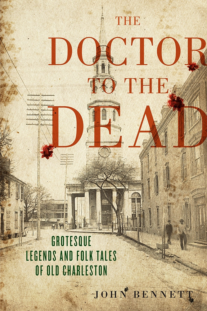 The Doctor to the Dead Grotesque Legends and Folk Tales of Old Charleston ~  John Bennett introduction by Julia Eichelberger