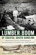 The Lumber Boom of Coastal South Carolina ~ Robert McAlister