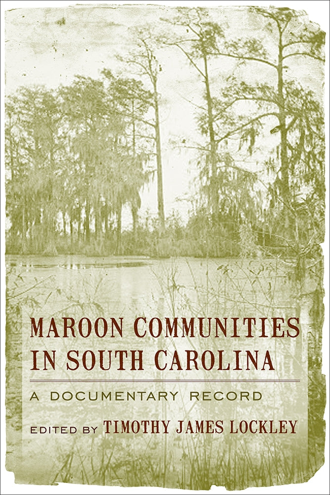 Maroon Communities in South Carolina A Documentary Record edited by Timothy James Lockley