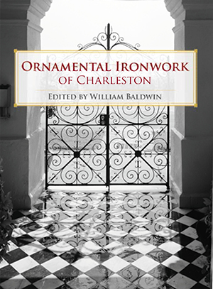 Ornamental Ironwork of Charleston ~ Edited by William P. Baldwin