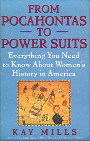 From Pocahontas to Power Suits: Everything You Need to Know about Women's History in Americ~ Kay Mills