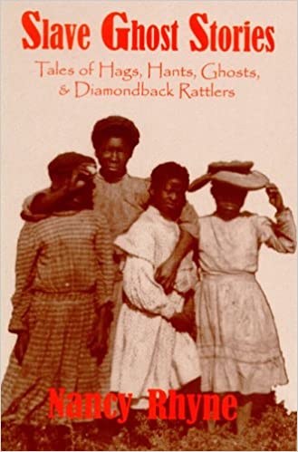 Slave Ghost Stories: Tales of Hags, Hants, Ghosts, & Diamondback Rattlers ~ Nancy Rhynee