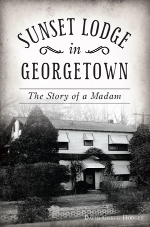 Sunset Lodge in Georgetown: The Story of a Madam ~ David Gregg Hodges